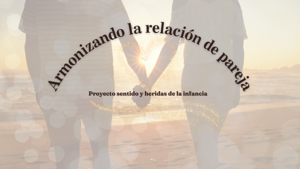 Armonizando la relación de pareja / Proyecto sentido y las heridas de la infancia